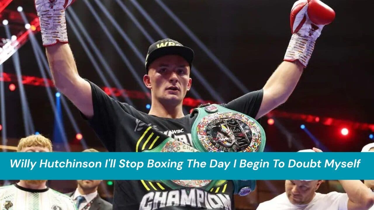 Willy Hutchinson I'll Stop Boxing The Day I Begin To Doubt Myself