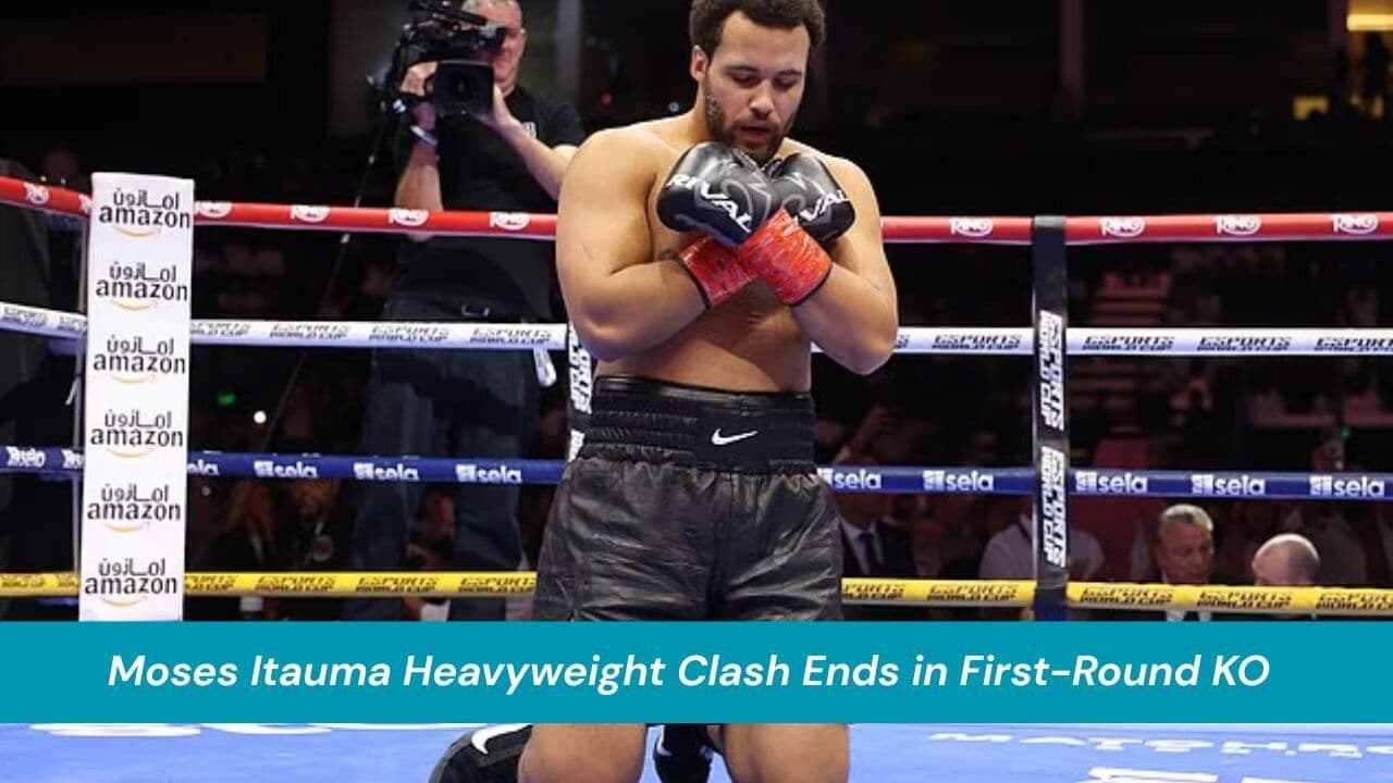 Moses Itauma Heavyweight Clash Ends in First-Round KO