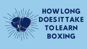 How Long Does It Take to Learn Boxing